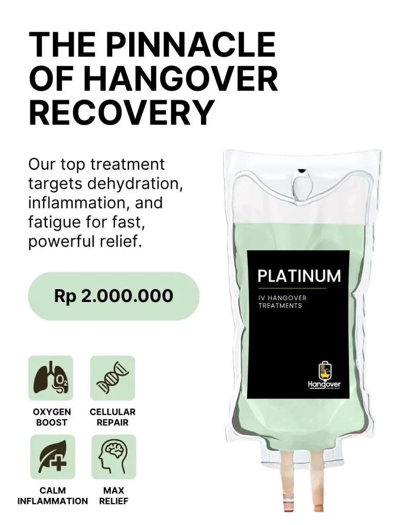 Platinum hangover IV package — “The pinnacle of hangover recovery”. Our top treatment targets dehydration, inflammation, and fatigue for fast, powerful relief. Price Rp 2.000.000. Benefits: Oxygen Boost; Cellular Repair; Calm Inflammation; Max Relief.