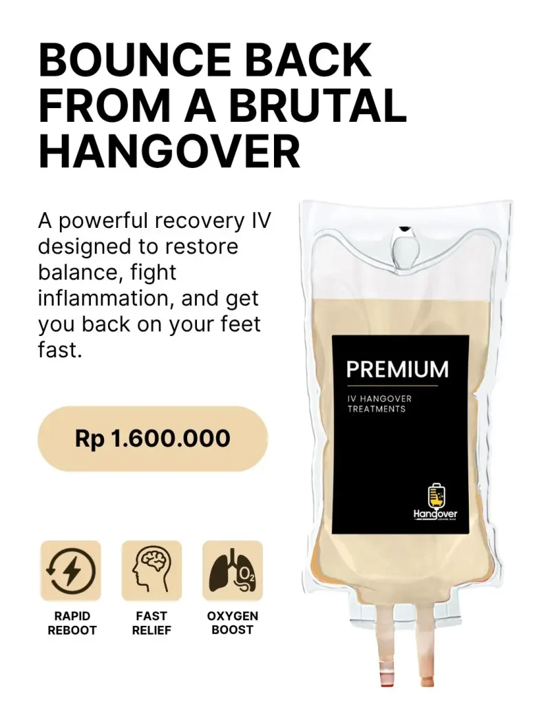 Premium hangover IV package — “Bounce back from a brutal hangover”. A powerful recovery IV designed to restore balance, fight inflammation, and get you back fast. Price Rp 1.600.000. Benefits: Rapid Reboot; Fast Relief; Oxygen Boost.